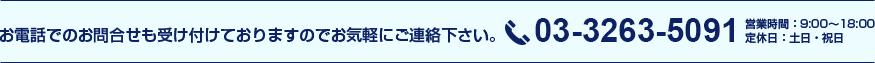 お電話でのお問合せも受け付けておりますのでお気軽にご連絡下さい。03-3263-5091 営業時間：9:00～18:00 定休日：土日・祝日